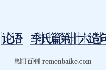 论语·季氏篇第十六造句是什么意思的图片